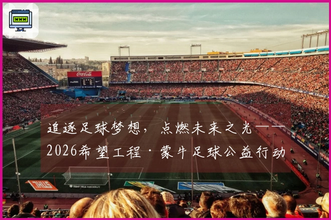 追逐足球梦想，点燃未来之光——2026希望工程·蒙牛足球公益行动正式启动