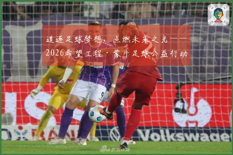 追逐足球梦想，点燃未来之光——2026希望工程·蒙牛足球公益行动正式启动